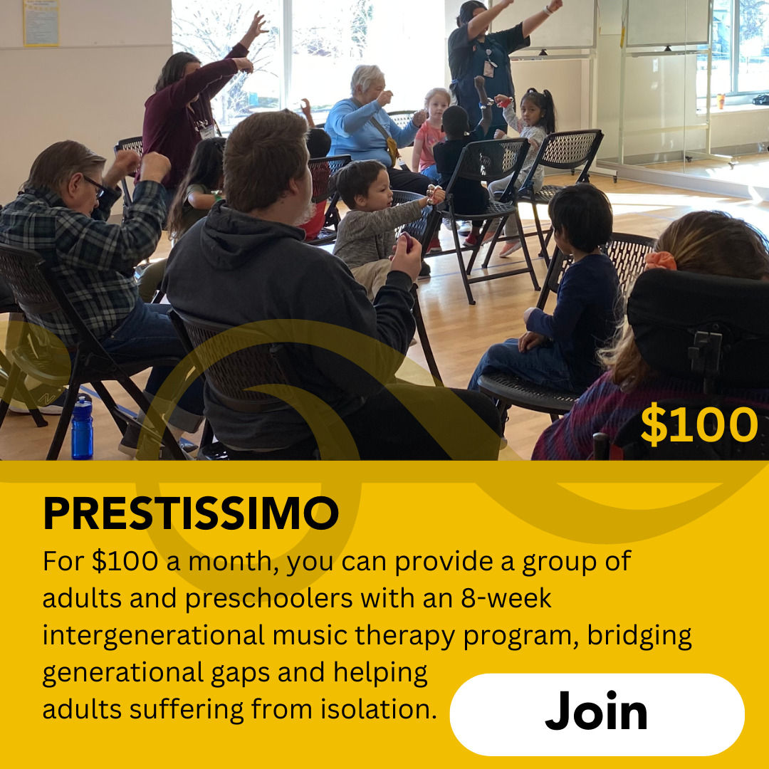 Prestissimo: For $100 a month, you can provide a group of adults and preschoolers with an 8-week intergenerational music therapy program, bridging generational gaps and helping adults suffering from isolation. Click to join!